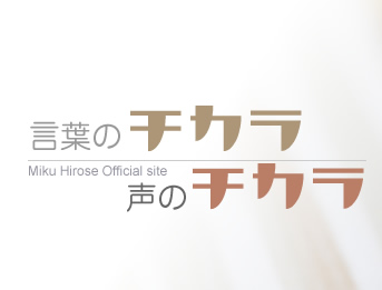 言葉のチカラ 声のチカラ [Miku Hirose Official site]